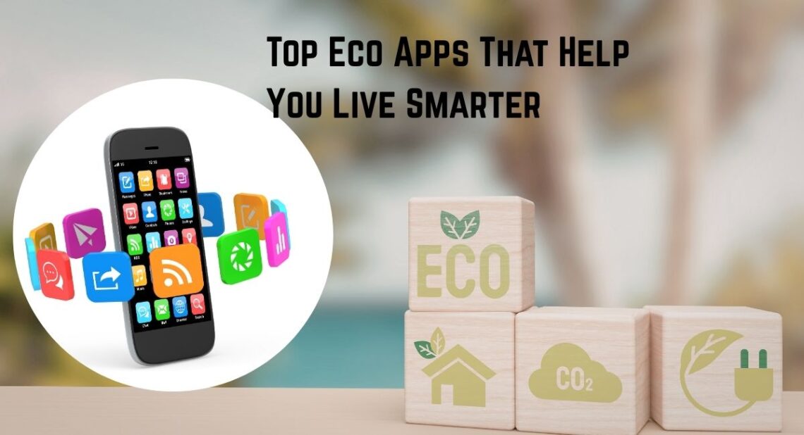 Top Eco Apps That Help You Live Smarter